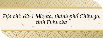 Địa chỉ: 62-1 Mizuta, thành phố Chikugo, 
                        tỉnh Fukuoka 