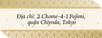 Địa chỉ: 2 Chome-4-1 Fujimi, quận Chiyoda, Tokyo